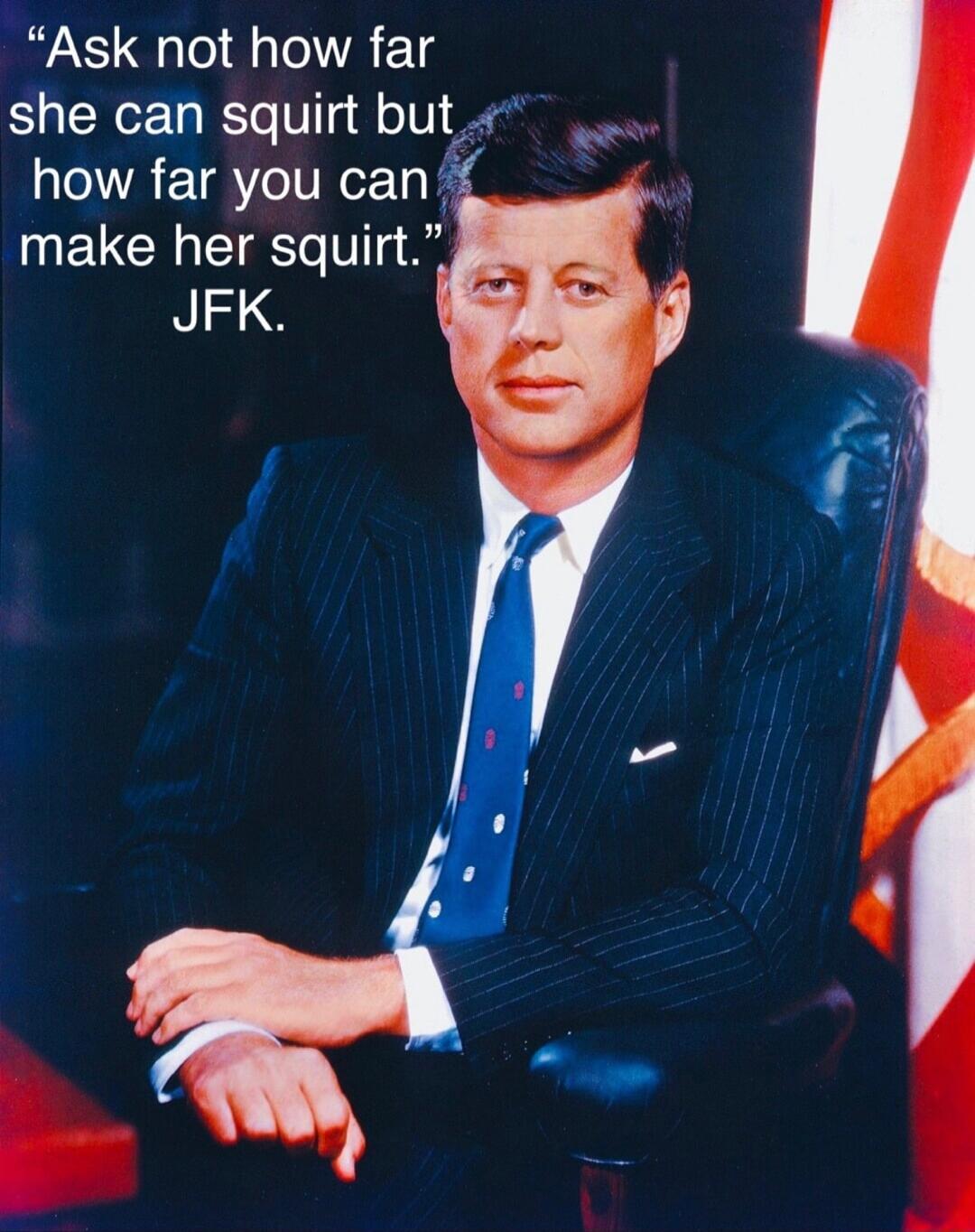 Ask not how far she can squirt but LAETR TR make her squirt JFK