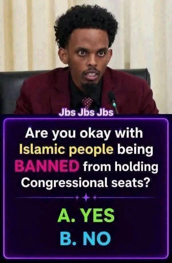 Jbs Jbs Jbs Are you okay with Islamic people being BANNED from holding Congressional seats? A. YES B. NO