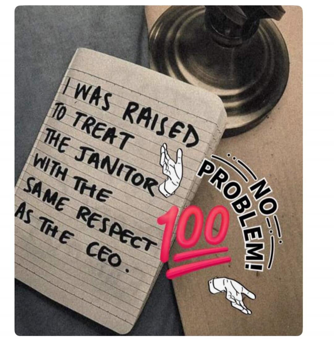 I was raised to treat the janitor with the same respect as the CEO. No problem! 100