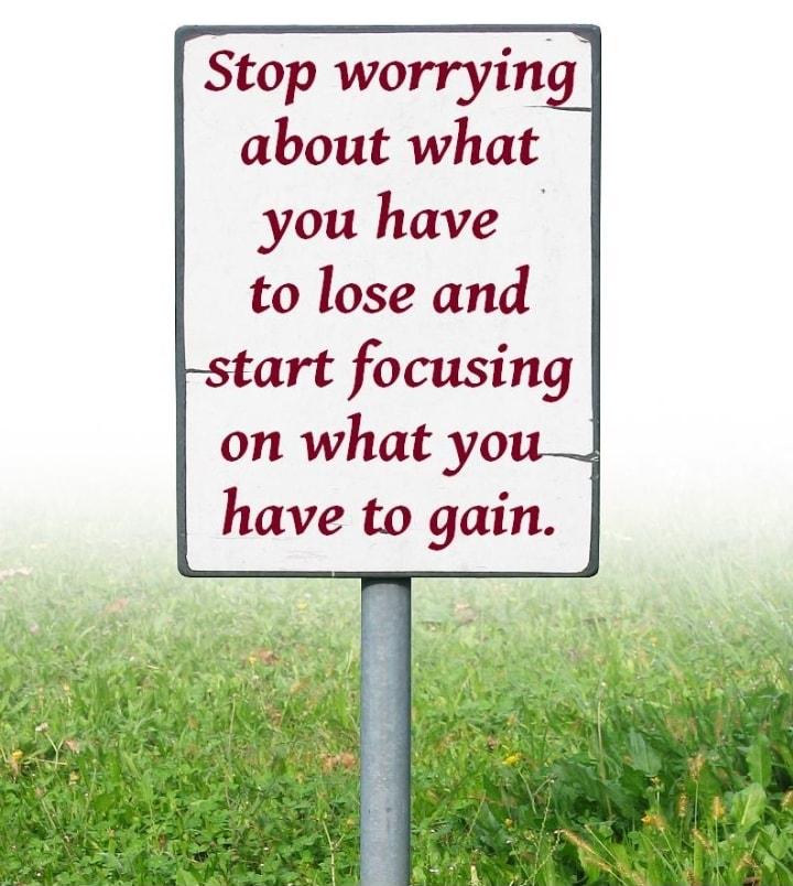 Stop worrying about what you have to lose and