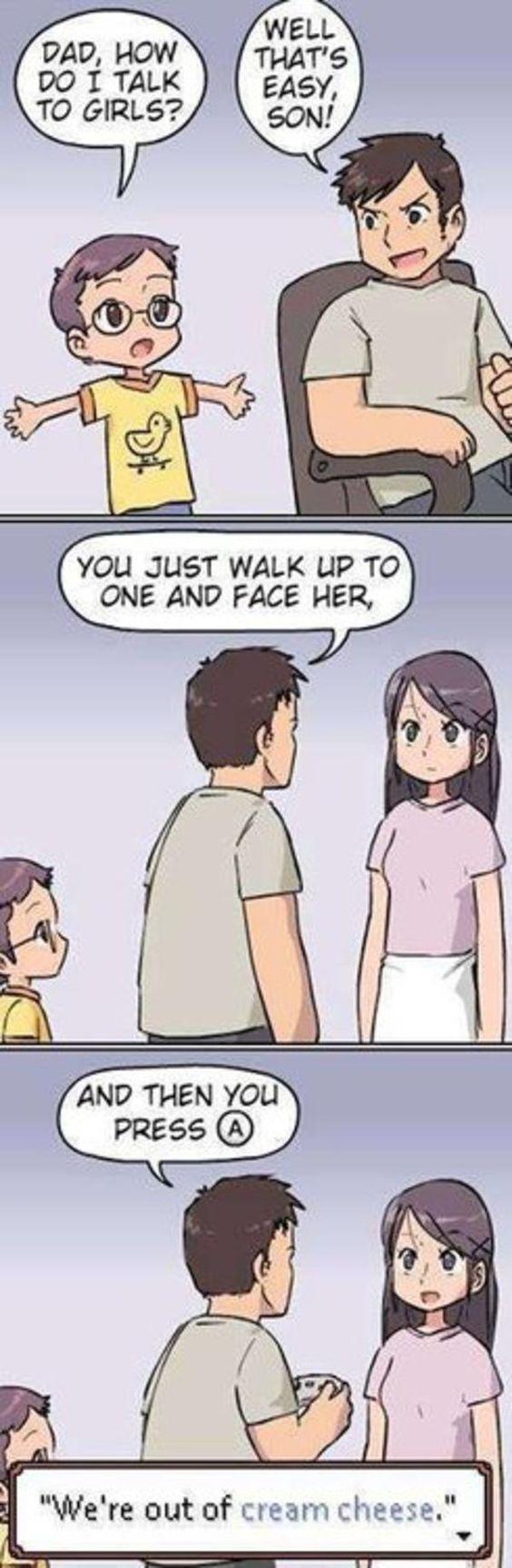 YOU JUST WALK UP TO ONE AND FACE HER Were out of cream cheese