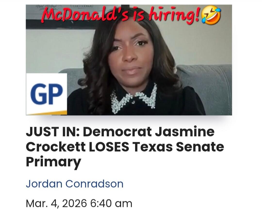 McDonald's is hiring! 😂 Just In: Democrat Jasmine Crockett LOSES Texas Senate Primary
Jordan Conrads on Mar. 4, 2026 6:40 am