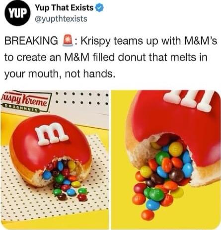 Yup That Exists yupthtexists BREAKING Krispy teams up with MMs to create an MM filled donut that melts in your mouth not hands T ey R