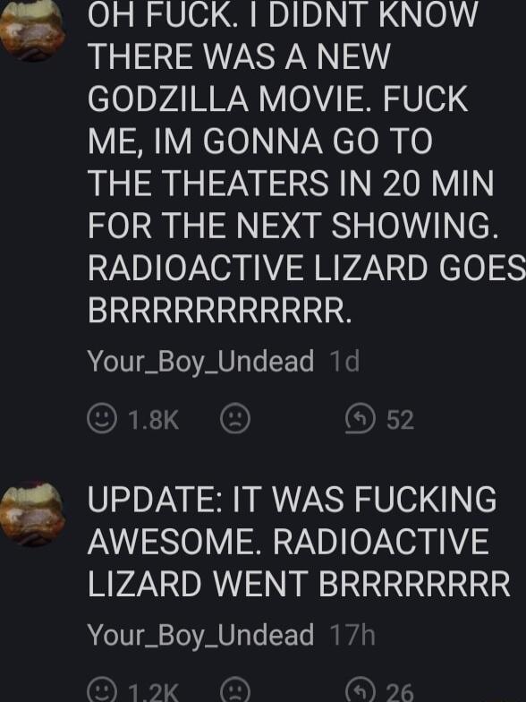 OH FUCK DIDNT KNOW THERE WAS A NEW c10pyA NI Y OV NSV 4 V ReloVNclomye THE THEATERS IN 20 MIN FOR THE NEXT SHOWING RADIOACTIVE LIZARD GOES BRRRRRRRRRRR Your_Boy_Undead 1d UPDATE IT WAS FUCKING AWESOME RADIOACTIVE LIZARD WENT BRRRRRRRR Your_Boy_Undead