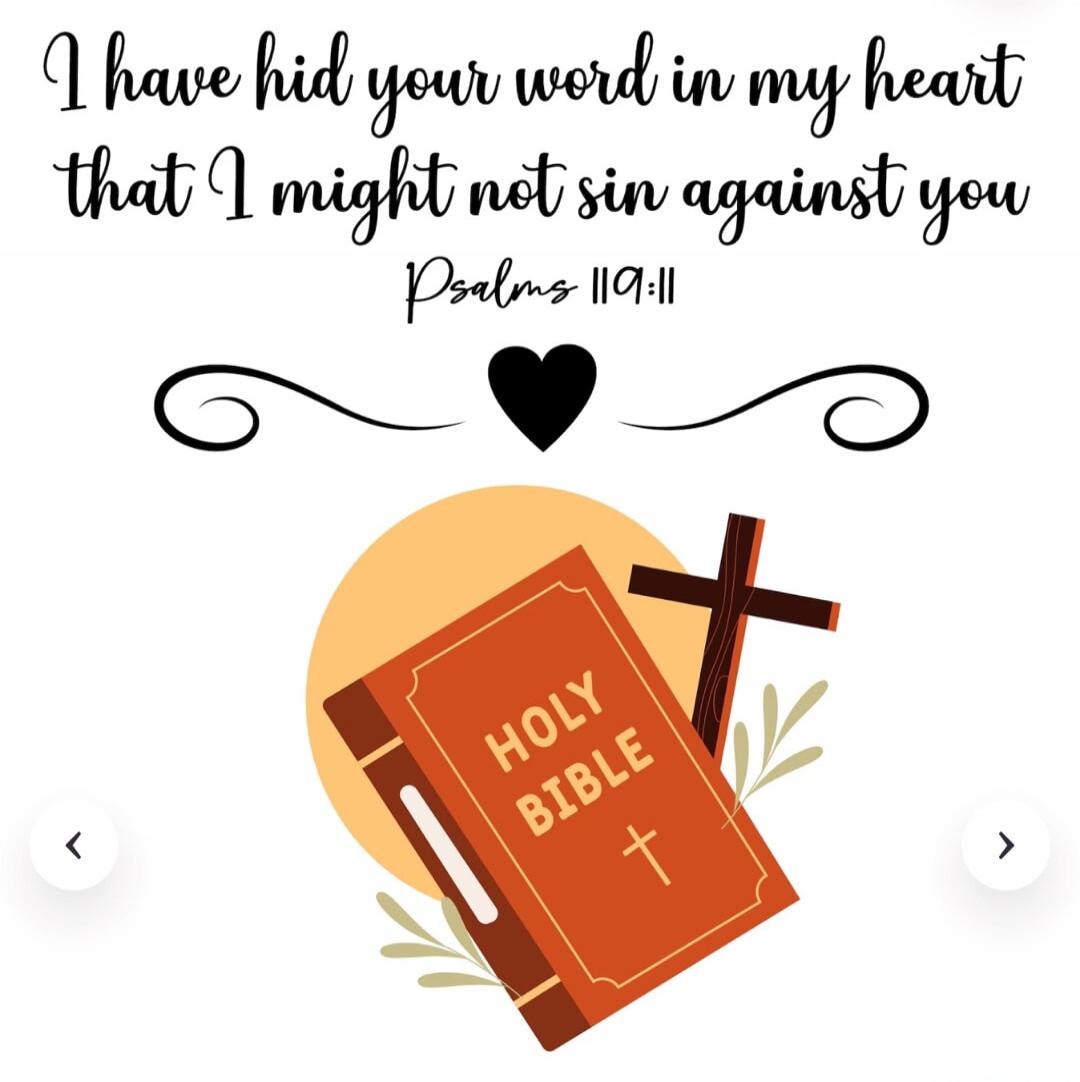 I have hid your word in my heart that I might not sin against you Psalms 119:11 HOLY BIBLE