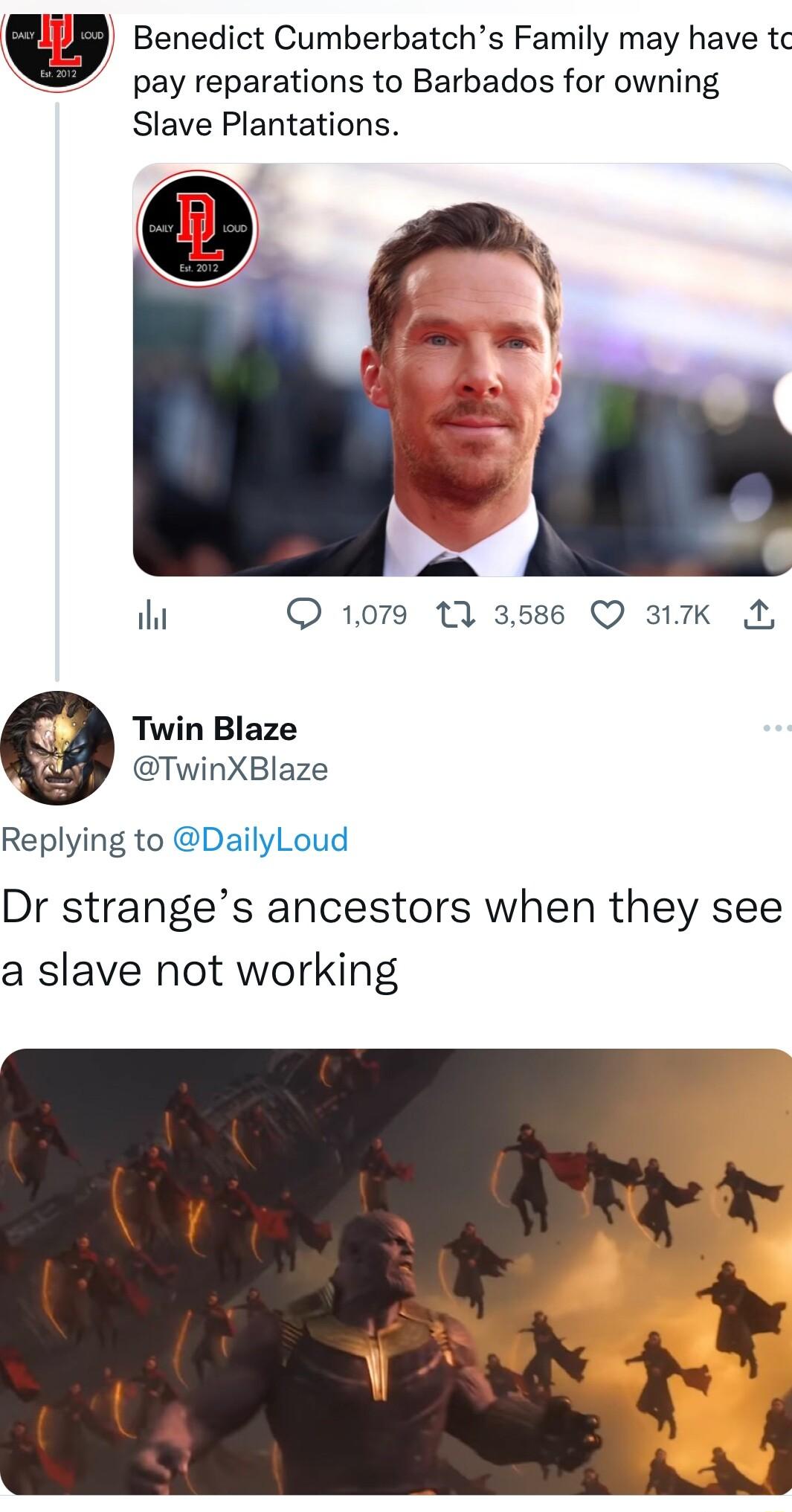 Benedict Cumberbatchs Family may have tc pay reparations to Barbados for owning Slave Plantations it Q 1079 11 3586 Q 317K A Twin Blaze TwinXBlaze Replying to DailyLoud Dr stranges ancestors when they see a slave not working