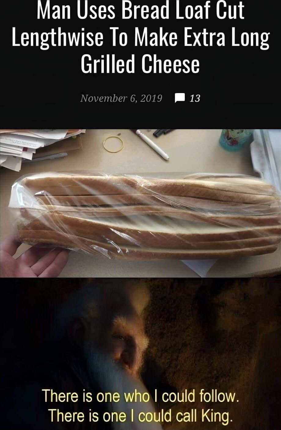 ENRUNBICETI R RHT Lengthwise To Make Extra Long Grilled Cheese November 62019 M 13 There is onevym could follow There is one I could call King