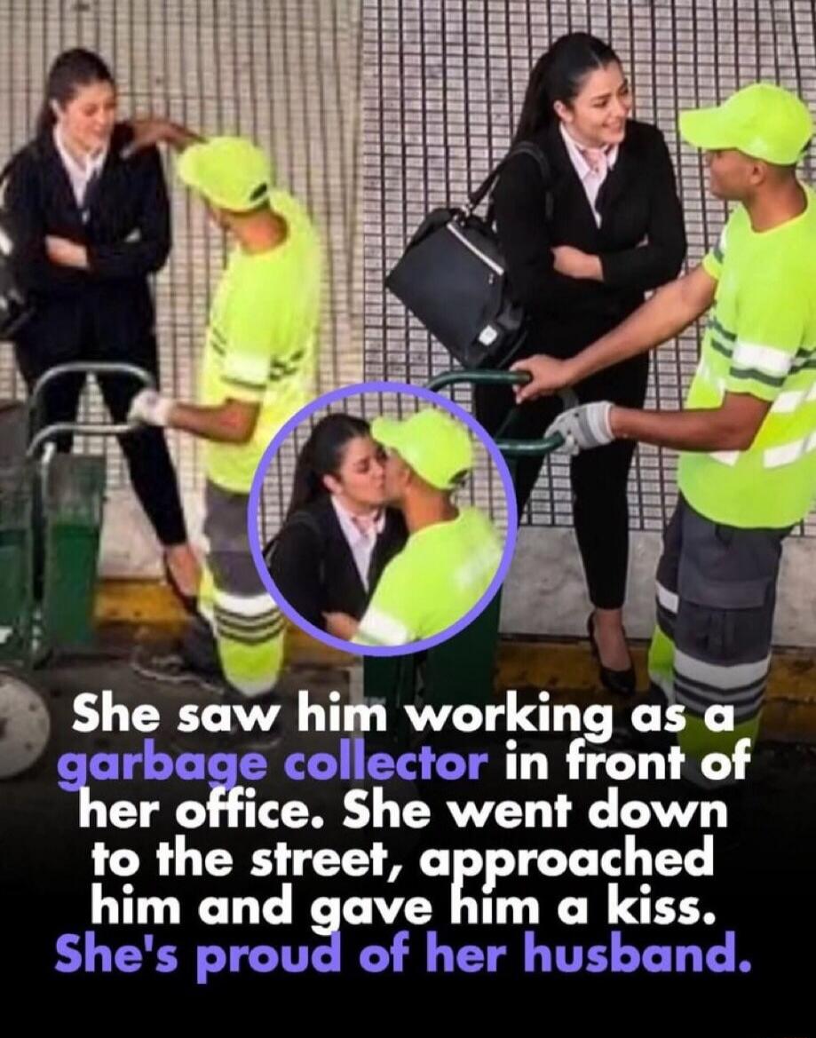 She saw him working as a garbage collector in front of her office. She went down to the street, approached him and gave him a kiss. She's proud of her husband.