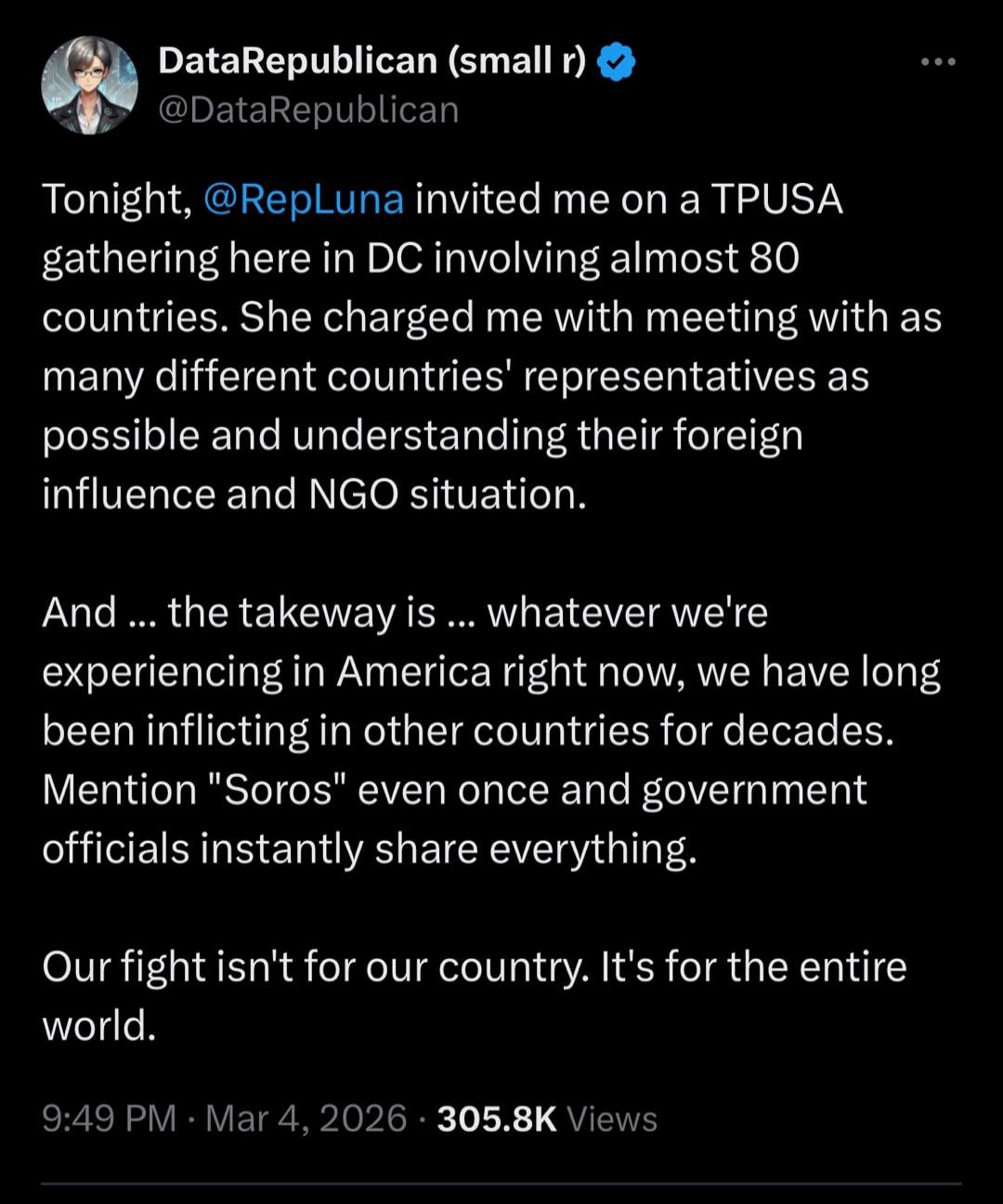 Tonight, @RepLuna invited me on a TPUSA gathering here in DC involving almost 80 countries. She charged me with meeting with as many different countries' representatives as possible and understanding their foreign influence and NGO situation.

And … the takeaway is … whatever we're experiencing in America right now, we have long been inflicting in 