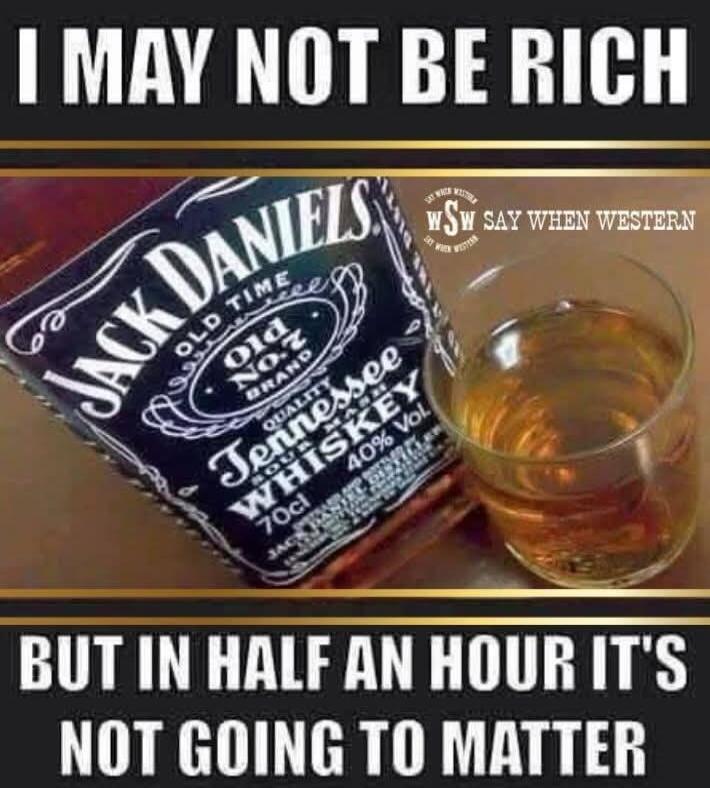 I MAY NOT BE RICH BUT IN HALF AN HOUR IT'S NOT GOING TO MATTER. JACK DANIELS OLD TIME Old No.7 BRAND QUALITY TENNESSEE WHISKEY 40% Vol. 70cl. WSW SAY WHEN WESTERN