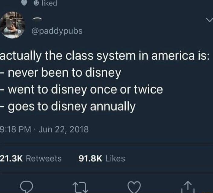 liked paddypubs actually the class system in america is never been to disney went to disney once or twice e ER o Xe N EWAET T VE Y 918 PM Jun 22 2018 213K Retweets 918K Likes 13 9 A