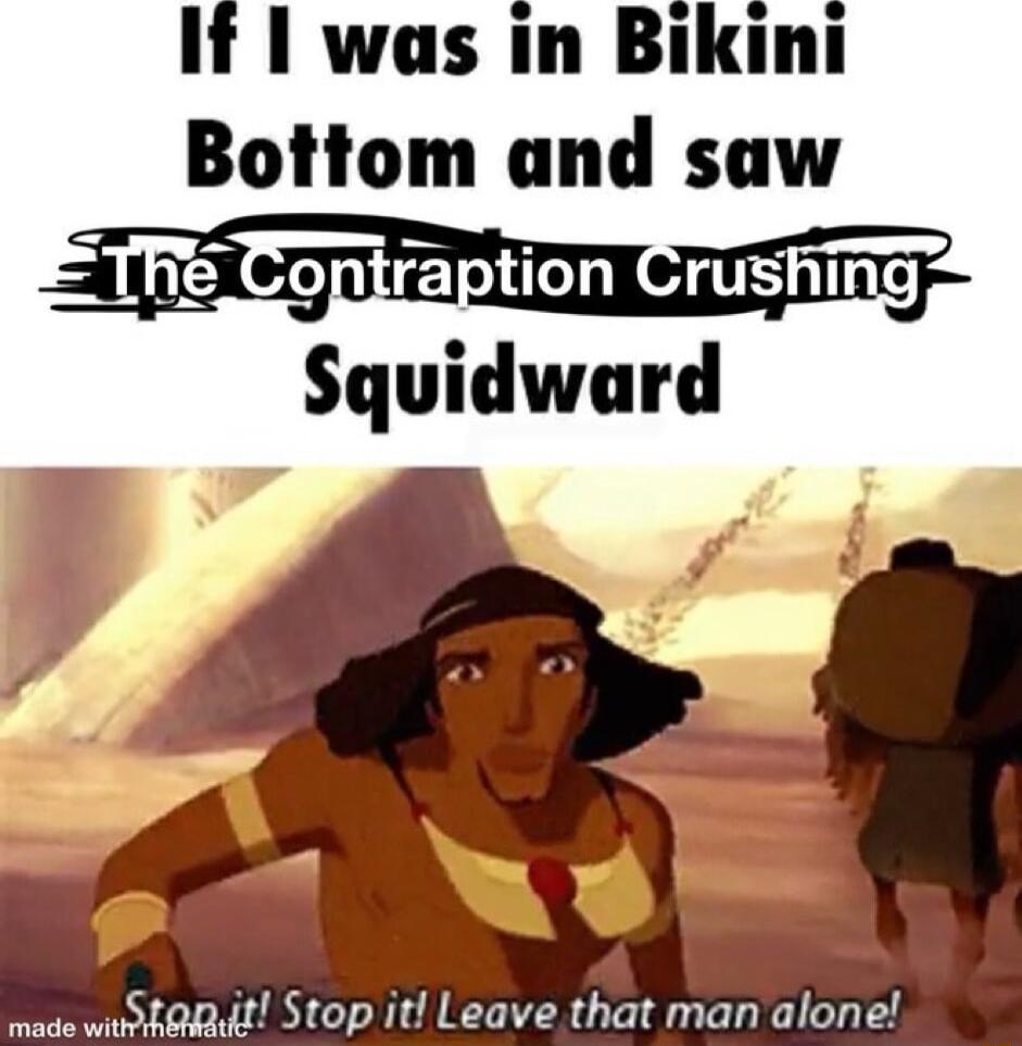 If 1 was in Bikini Bottom and saw on Crus madewitrhR Stop it Leave that man alone