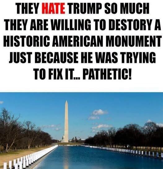 THEY HATE TRUMP SO MUCH THEY ARE WILLING TO DESTROY A HISTORIC AMERICAN MONUMENT JUST BECAUSE HE WAS TRYING TO FIX IT... PATHETIC!