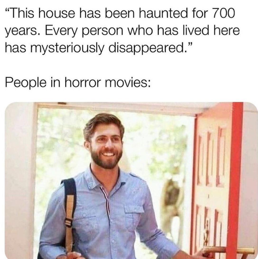 This house has been haunted for 700 years Every person who has lived here has mysteriously disappeared People in horror movies
