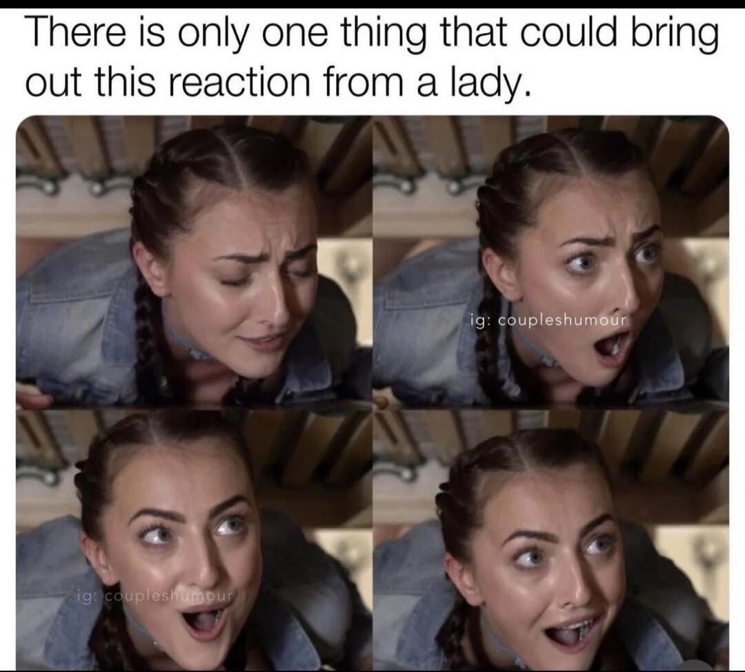 There is only one thing that could bring out this reaction from a lady. ig: coupleshumour