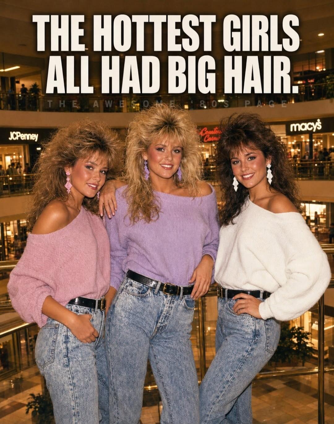 THE HOTTEST GIRLS ALL HAD BIG HAIR. THE AWESOME '80S PAGE. JCPenney. Macy's.