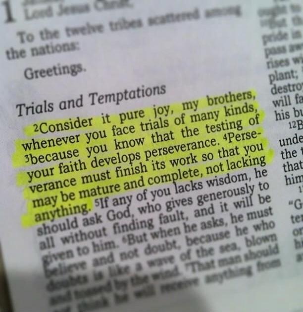 Trials and Temptations. Consider it pure joy, my brothers, whenever you face trials of many kinds, because you know that the testing of your faith develops perseverance. Perseverance must finish its work so that you may be mature and complete, not lacking anything. If any of you lacks wisdom, he should ask God, who gives generously to all without f