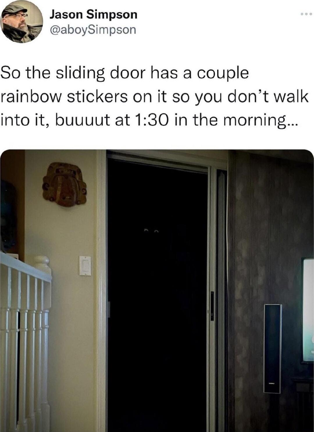 So the sliding door has a couple rainbow stickers on it so you dont walk into it buuuut at 130 in the morning