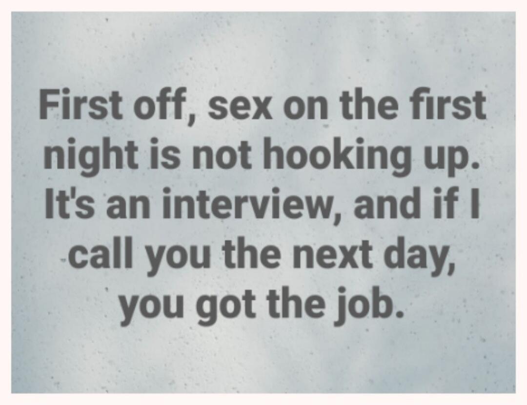 First off, sex on the first night is not hooking up. It's an interview, and if I call you the next day, you got the job.