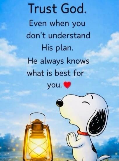 Trust God. Even when you don't understand His plan. He always knows what is best for you. ❤️