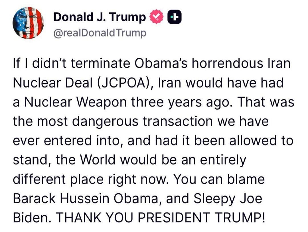 If I didn’t terminate Obama's horrendous Iran Nuclear Deal (JCPOA), Iran would have had a Nuclear Weapon three years ago. That was the most dangerous transaction we have ever entered into, and had it been allowed to stand, the World would be an entirely different place right now. You can blame Barack Hussein Obama, and Sleepy Joe Biden. THANK YOU P