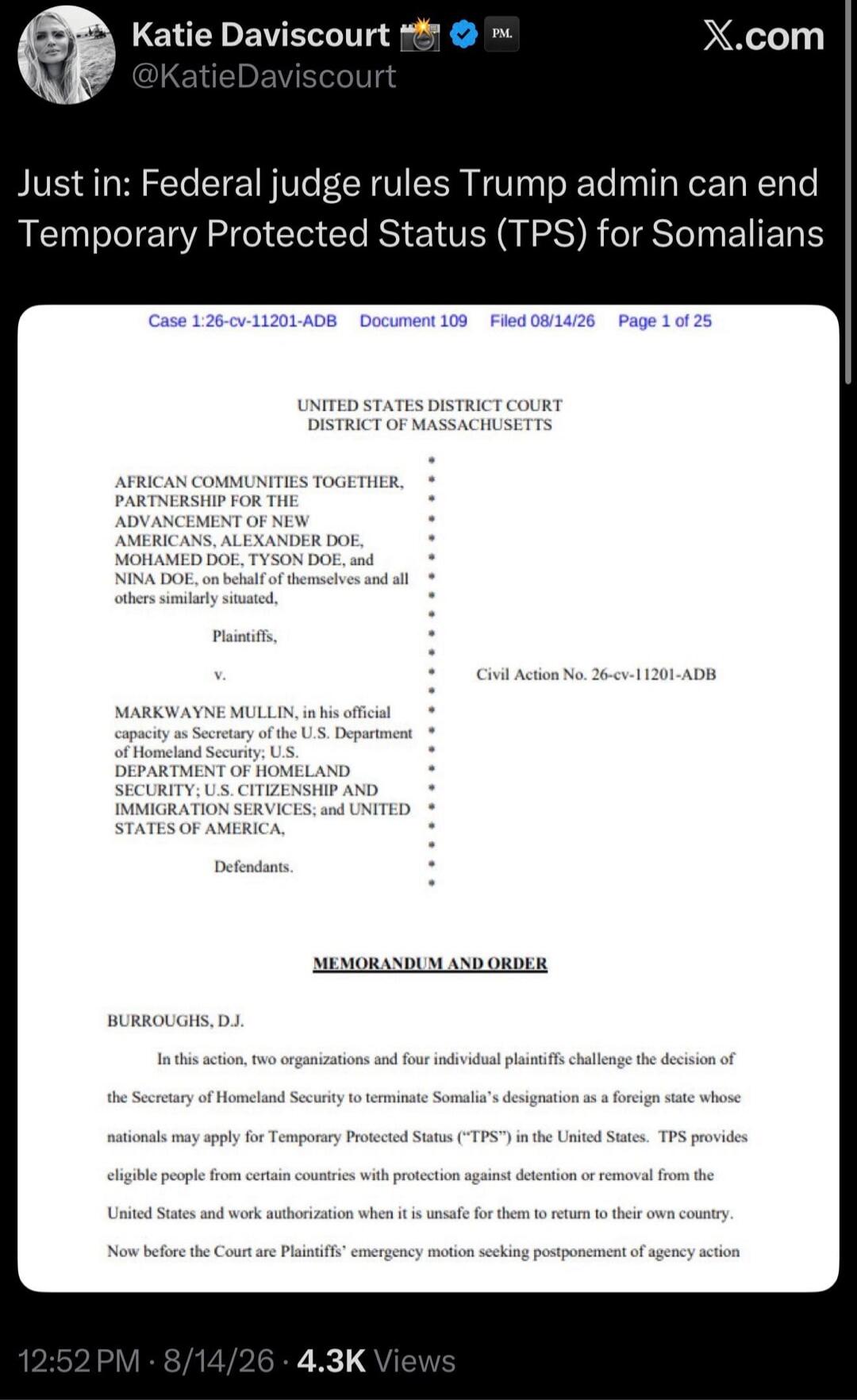 Just in: Federal judge rules Trump admin can end Temporary Protected Status (TPS) for Somalis. UNITED STATES DISTRICT COURT DISTRICT OF MASSACHUSETTS. AFRICAN COMMUNITIES TOGETHER, PARTNERSHIP FOR THE ADVANCEMENT OF NEW AMERICANS, ALEXANDER DOE, MOHAMED DOE, TYSON DOE, and NINA DOE, on behalf of themselves and all others similarly situated, Plainti
