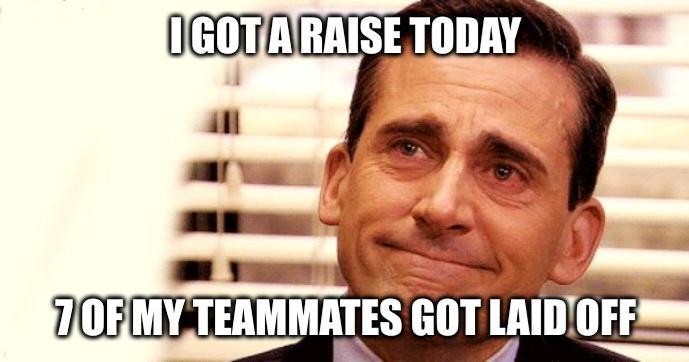 IGOTAIRAISE TODAY 0 h y 0EMY TERMMATES GOT LAIDOFFA