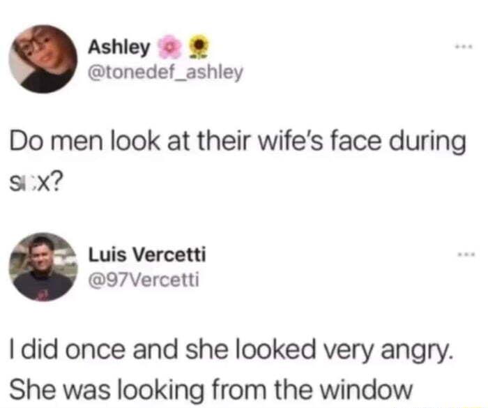 Ashley tonedef_ashley Do men look at their wifes face during six Luis Vercetti 97Vercetti did once and she looked very angry She was looking from the window