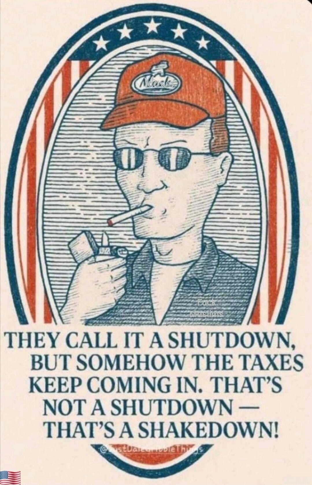 THEY CALL IT A SHUTDOWN, BUT SOMEHOW THE TAXES KEEP COMING IN. THAT'S NOT A SHUTDOWN — THAT'S A SHAKEDOWN!