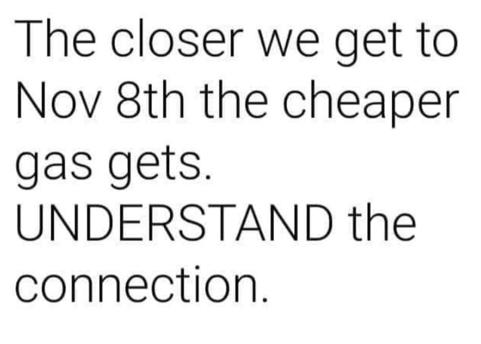 The closer we get to Nov 8th the cheaper gas gets UNDERSTAND the connection