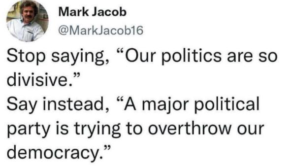 a Mark Jacob kY MarkJacob16 Stop saying Our politics are so divisive Say instead A major political party is trying to overthrow our democracy