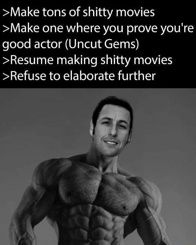 Make tons of shitty movies Make one where you prove youre elelele K la IAVS TN A I Y Resume making shitty movies Refuse to elaborate further