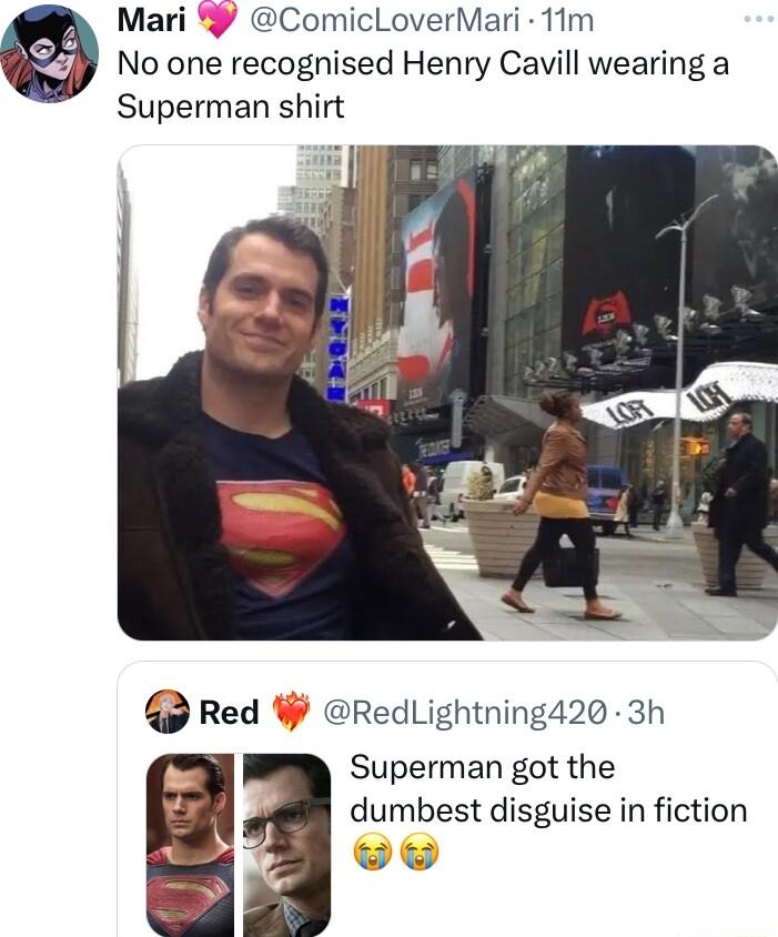 Mari ComicLoverMari 11m No one recognised Henry Cavill wearing a Superman shirt Red W RedLightning420 3h Superman got the dumbest disguise in fiction