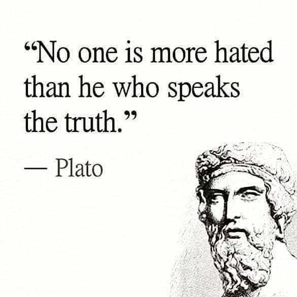 No one is more hated than he who speaks the truth