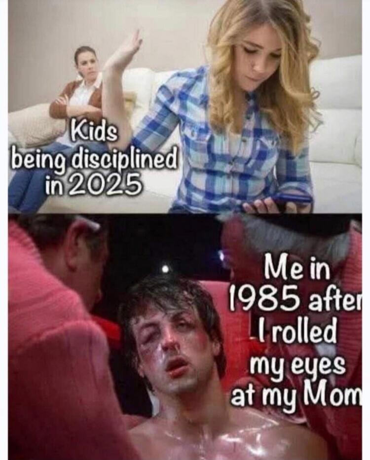 Kids being disciplined in 2025. Me in 1985 after I rolled my eyes at my Mom.