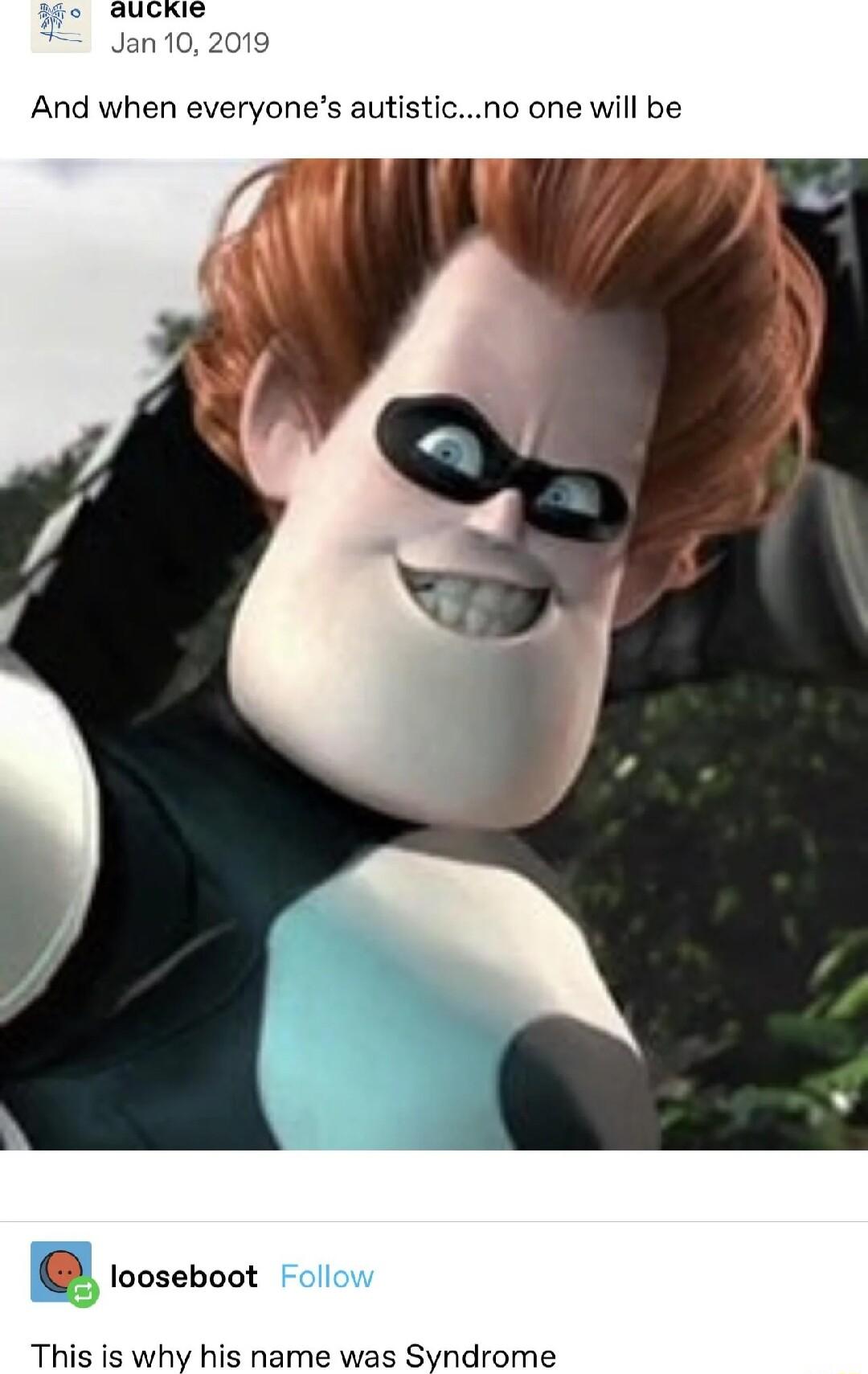 n 10 And when everyones autisticno one will be This is why his name was Syndror