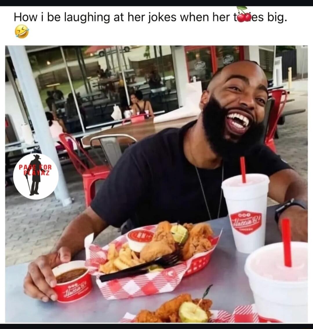 How i be laughing at her jokes when her tles big