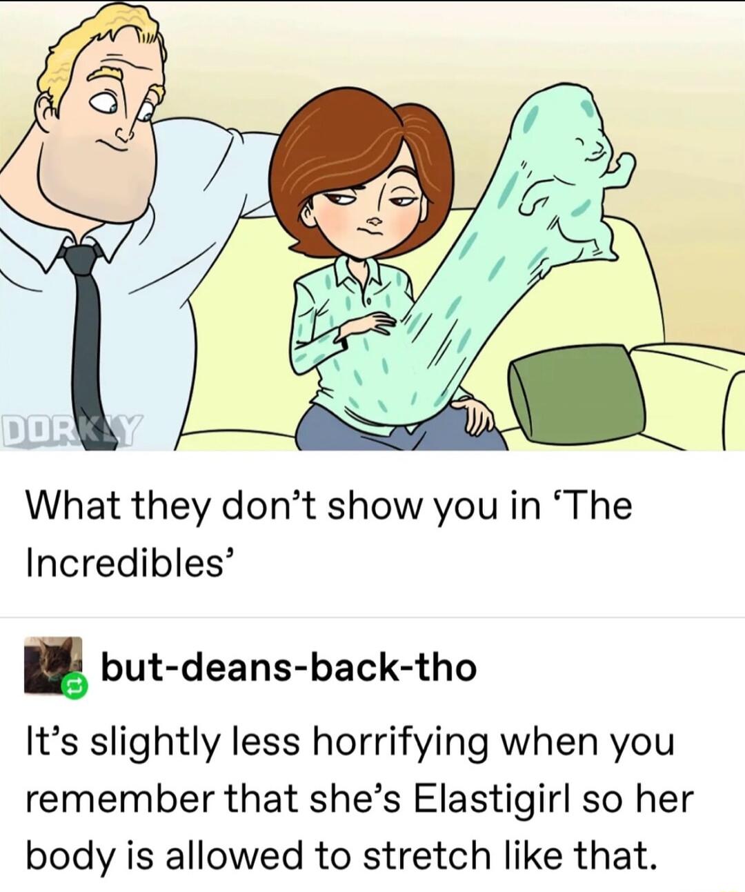 What they dont show you in The Incredibles but deans back tho Its slightly less horrifying when you remember that shes Elastigirl so her body is allowed to stretch like that