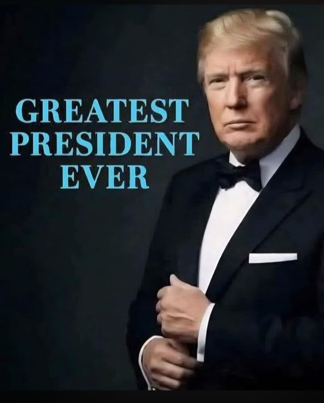 GREATEST PRESIDENT EVER
