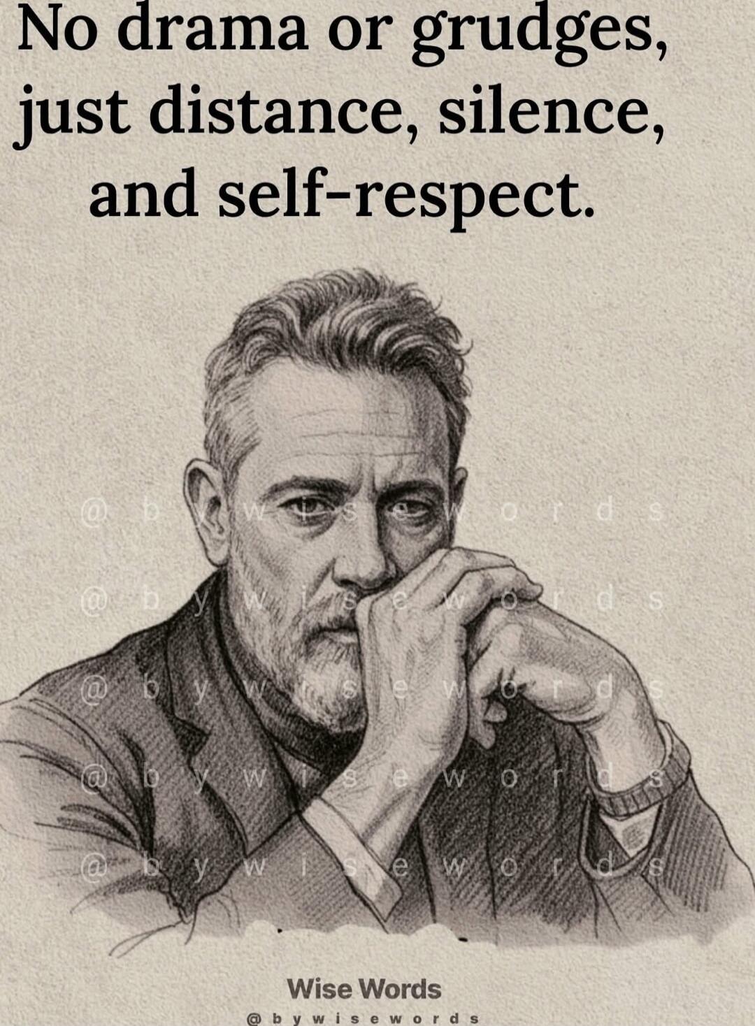 No drama or grudges, just distance, silence, and self-respect. Wise Words