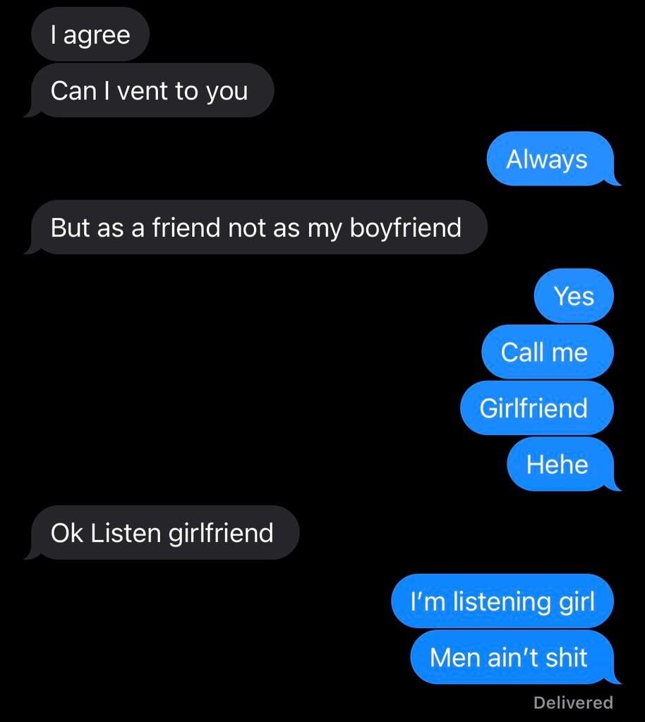 EICE Can vent to you But as a friend not as my boyfriend Ok Listen girlfriend Delivered