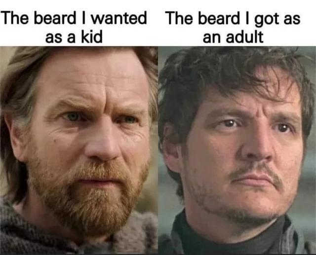 The beard wanted The beard got as as a kid an adult