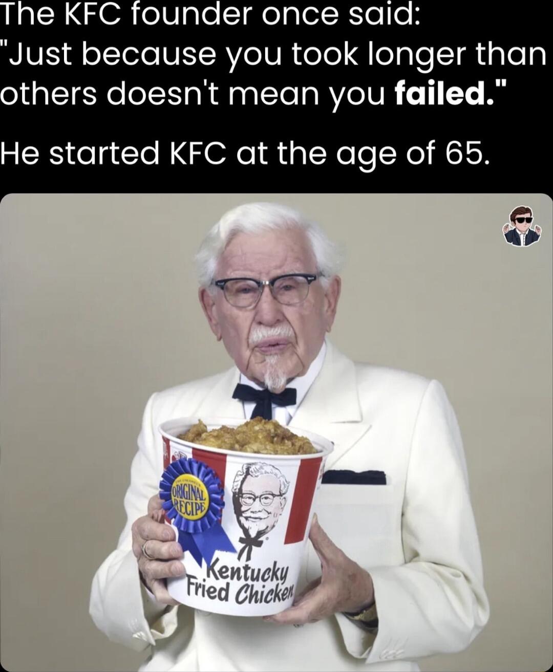 he KFC founder once said QIVE 3 oTTelo VIRV IVR oTe JleTaTe T others doesnt mean you failed He started KFC at the age of 65