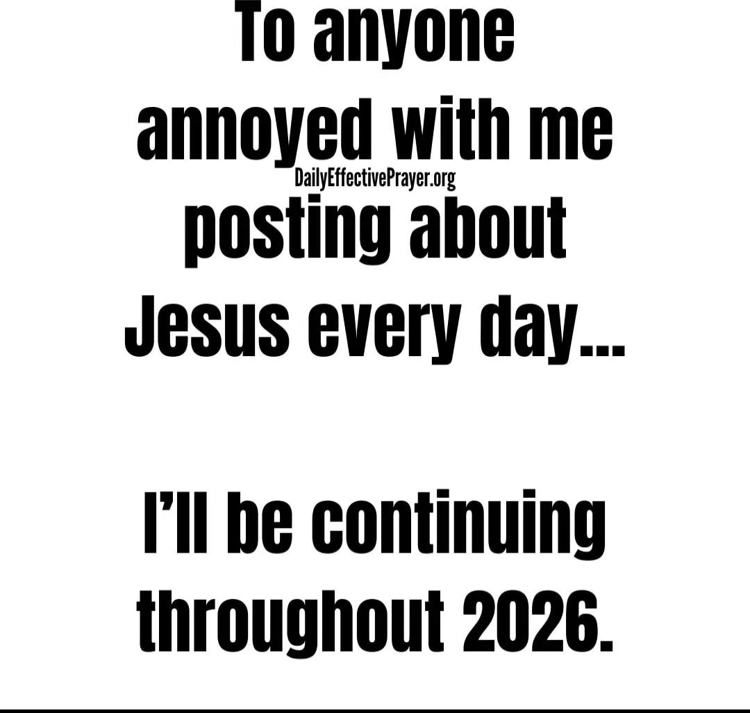 To anyone annoyed with me posting about Jesus every day... I’ll be continuing throughout 2026.