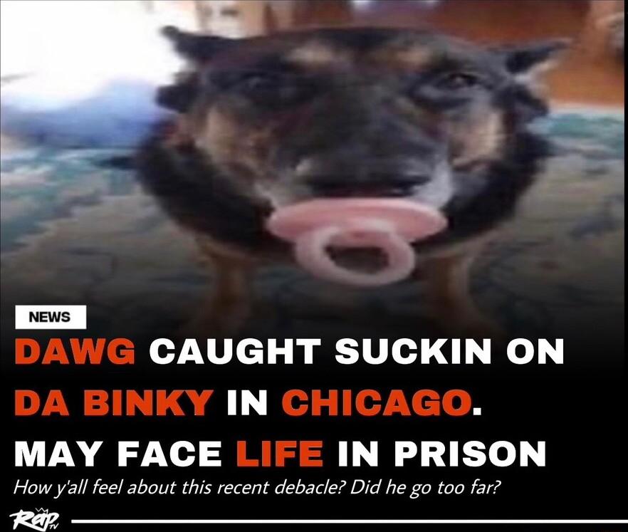 DAWGE CAUGHT SUCKIN ON DA BINKY IN CHICAGO MAY FACE LIFE IN PRISON How yall feel about this recent debacle Did he go too far Rag