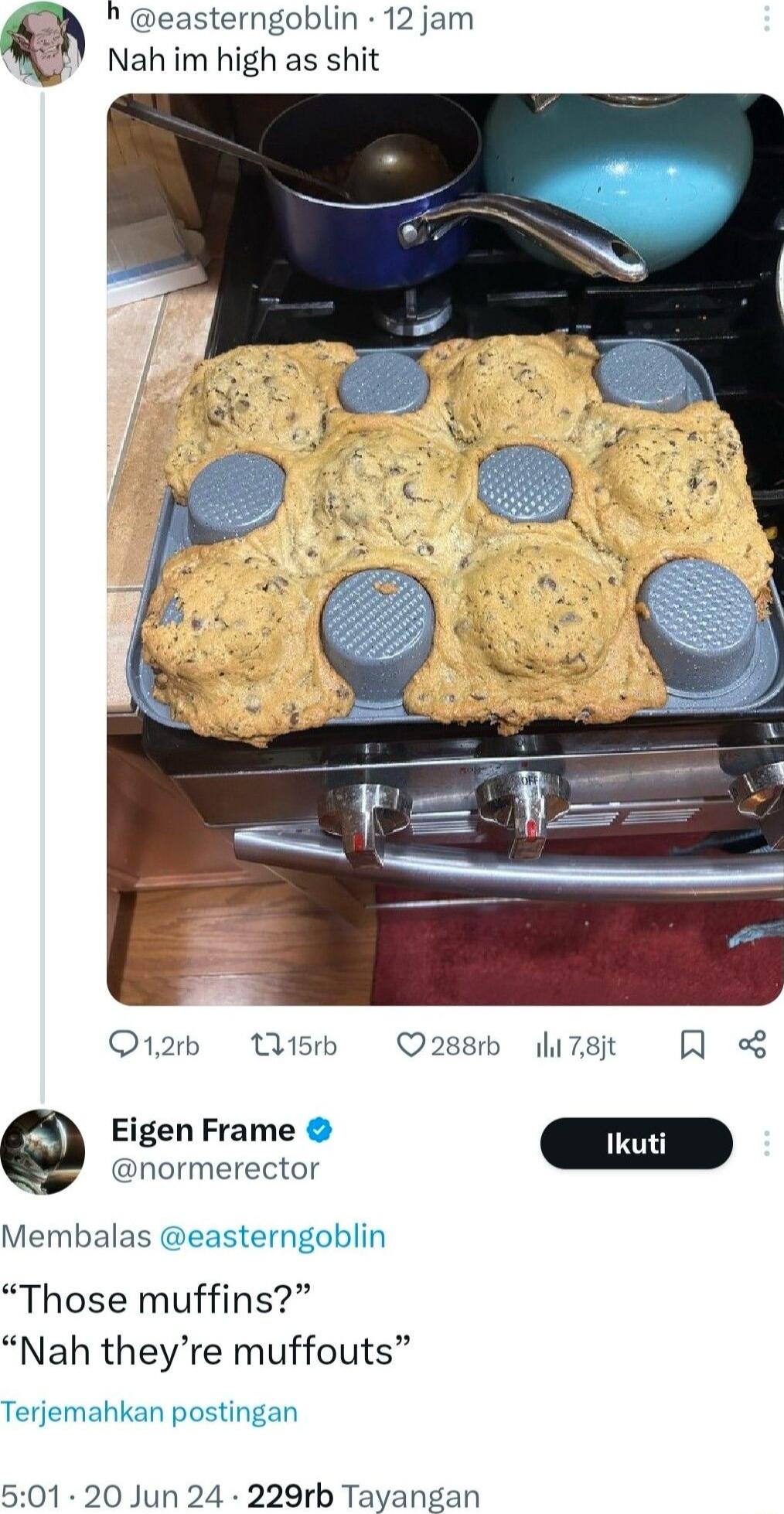 easterngoblin 12 jam Nahim high as shit O12b Qs O288ib Eigen Frame normerector Membalas easterngoblir Those muffins Nah theyre muffouts Terjemahkan postingan 01 20 Jun 24 229rb Tayangan 1hi 78jt Ikut