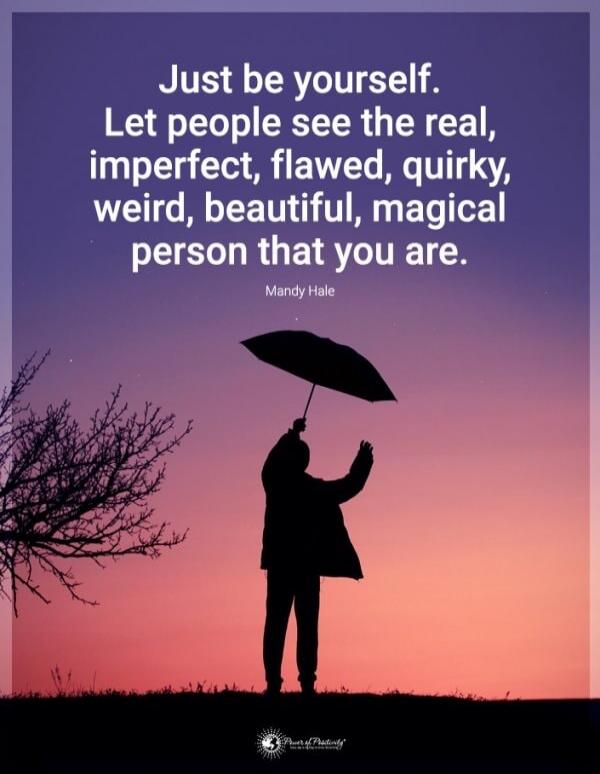 Just be yourself. Let people see the real, imperfect, flawed, quirky, weird, beautiful, magical person that you are. Mandy Hale