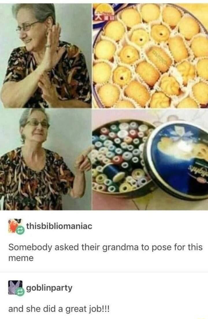 5 thisbibliomaniac Somebody asked their grandma to pose for this meme goblinparty and she did a great job