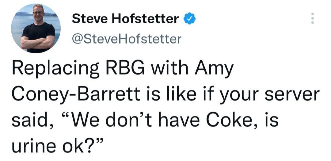 B Steve Hofstetter R SteveHofstetter Replacing RBG with Amy Coney Barrett is like if your server said We dont have Coke is urine ok