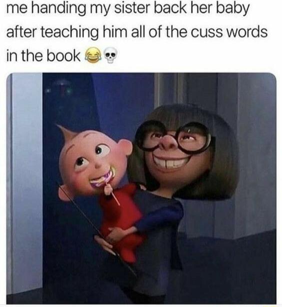 me handing my sister back her baby after teaching him all of the cuss words inthe book